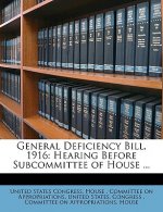 General Deficiency Bill, 1916: Hearing Before Subcommittee of House ...