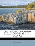 Une Héro?ne Du Canada: Madame Gamelin Et Ses Oeuvres
