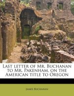 Last Letter of Mr. Buchanan to Mr. Pakenham, on the American Title to Oregon