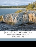 James Polk Latta (Late a Resprentative from Nebraska)
