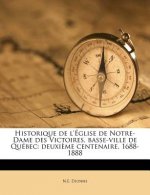 Historique de l'Église de Notre-Dame des Victoires, basse-ville de Québec: deuxi?me centenaire, 1688-1888