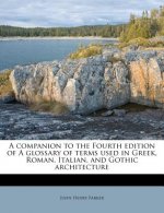 A Companion to the Fourth Edition of a Glossary of Terms Used in Greek, Roman, Italian, and Gothic Architecture