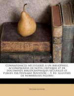 Connaissances nécessaires ? un bibliophile, accompagnées de notes critiques et de documents bibliographiques recueillis et publiés par Édouard Rouveyr