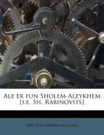 Ale Er Fun Sholem-Aleykhem [i.E. Sh. Rabinovits]