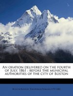 An Oration Delivered on the Fourth of July, 1861: Before the Municipal Authorities of the City of Boston