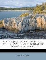 The Projection of the Sphere, Orthographic, Stererographic, and Gnomonical