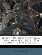 Retratos De Los Reyes De Espa?a Desde Atanarico Hasta ... Don Carlos Iii ..., Part 2, Volume 3