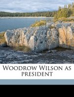 Woodrow Wilson as President Volume 2