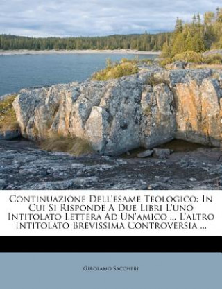 Continuazione Dell'esame Teologico: In Cui Si Risponde a Due Libri l'Uno Intitolato Lettera Ad Un'amico ... l'Altro Intitolato Brevissima Controversia