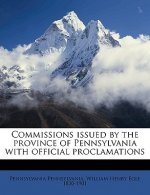 Commissions Issued by the Province of Pennsylvania with Official Proclamations Volume 1
