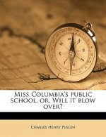 Miss Columbia's Public School, Or, Will It Blow Over? Volume 1