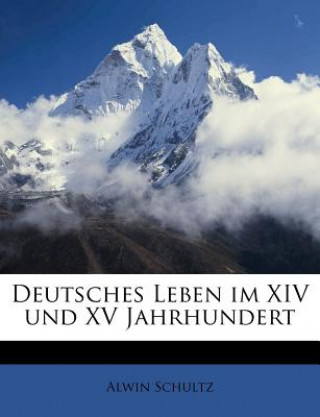 Deutsches Leben Im XIV Und XV Jahrhundert