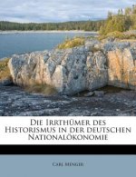 Die Irrthumer Des Historismus in Der Deutschen Nationalokonomie