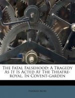 The Fatal Falsehood: A Tragedy as It Is Acted at the Theatre-Royal, in Covent-Garden