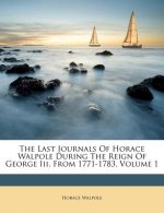 The Last Journals of Horace Walpole During the Reign of George III, from 1771-1783, Volume 1