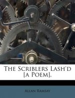 The Scriblers Lash'd [A Poem].