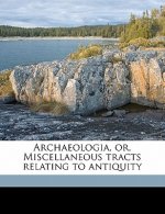 Archaeologia, Or, Miscellaneous Tracts Relating to Antiquity Volume 40