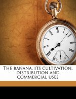 The Banana, Its Cultivation, Distribution and Commercial Uses