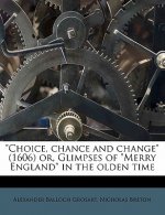 Choice, Chance and Change (1606) Or, Glimpses of Merry England in the Olden Time