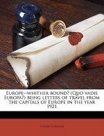 Europe--Whither Bound? (Quo Vadis Europa?) Being Letters of Travel from the Capitals of Europe in the Year 1921