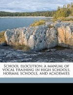 School Elocution; A Manual of Vocal Training in High Schools, Normal Schools, and Academies