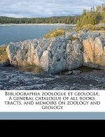 Bibliographia Zoologiae Et Geologiae. a General Catalogue of All Books, Tracts, and Memoirs on Zoology and Geology