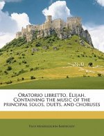 Oratorio Libretto, Elijah. Containing the Music of the Principal Solos, Duets, and Choruses