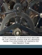 Our Country: A Household History of the United States for All Readers, from the Discovery of America to the Present Time Volume 1
