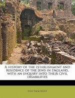 A History of the Establishment and Residence of the Jews in England, with an Enquiry Into Their Civil Disabilities