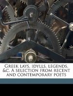 Greek Lays, Idylls, Legends, &c. a Selection from Recent and Contemporary Poets