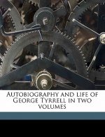 Autobiography and Life of George Tyrrell in Two Volumes Volume 1