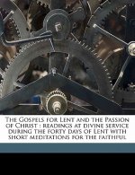 The Gospels for Lent and the Passion of Christ: Readings at Divine Service During the Forty Days of Lent with Short Meditations for the Faithful