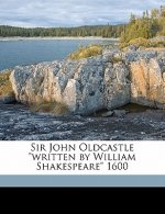 Sir John Oldcastle Written by William Shakespeare 1600