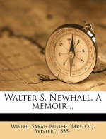 Walter S. Newhall. a Memoir ..