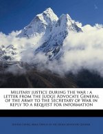 Military Justice During the War: A Letter from the Judge Advocate General of the Army to the Secretary of War in Reply to a Request for Information