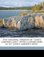 The Original Version of Love's Labour's Lost, with a Conjecture as to Love's Labour's Won,