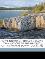 Ante-Nicene Christian Library: Translations of the Writings of the Fathers Down to A. D. 325 Volume 5