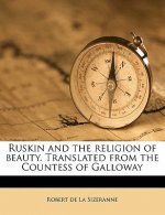 Ruskin and the Religion of Beauty. Translated from the Countess of Galloway