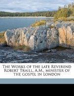 The Works of the Late Reverend Robert Traill, A.M., Minister of the Gospel in London Volume 1