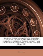 Memoirs of the Rival Houses of York and Lancaster, Historical and Biographical: Embracing a Period of English History from the Accession of Richard II