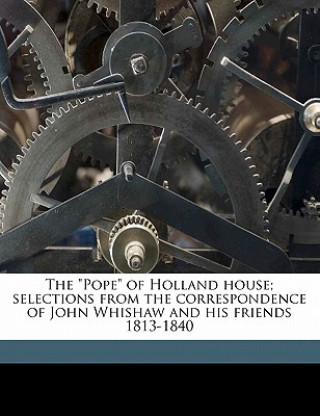The Pope of Holland House; Selections from the Correspondence of John Whishaw and His Friends 1813-1840