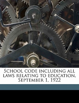 School Code Including All Laws Relating to Education, September 1, 1922