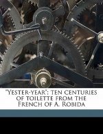 Yester-Year; Ten Centuries of Toilette from the French of A. Robida