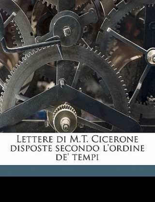 Lettere Di M.T. Cicerone Disposte Secondo L'Ordine de' Tempi Volume 8