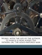 Works, with the Life of the Author; To Which Is Now Added the Fathers; Or, the Good-Natured Man Volume 10