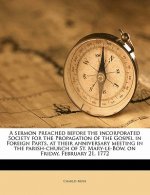 A Sermon Preached Before the Incorporated Society for the Propagation of the Gospel in Foreign Parts, at Their Anniversary Meeting in the Parish-Churc