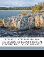 Lettere E Letterati Italiani del Secolo 18; Lezioni Fatte Al Circolo Filologico Milanese