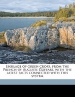 Ensilage of Green Crops, from the French of Auguste Goffart, with the Latest Facts Connected with This System