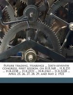 Future Trading. Hearings ... Sixty-Seventh Congress, First Session, on H.R.168 ... H.R.231 ... H.R.2238 ... H.R.2331 ... H.R.2363 ... H.R.5228 ... Apr
