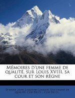 Mémoires d'Une Femme de Qualité, Sur Louis XVIII, Sa Cour Et Son R?gne Volume 2